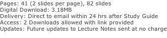 Pages: 41 (2 slides per page), 82 slides Digital Download: 3.18MB Delivery: Direct to email within 24 hrs after Study Guide Access: 2 Downloads allowed with link provided Updates: Future updates to Lecture Notes sent at no charge